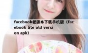 facebook老版本下载手机版（facebook lite old version apk）