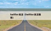 twitter关注（twitter关注推荐）