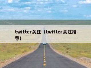twitter关注（twitter关注推荐）