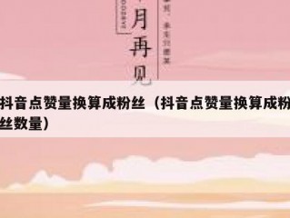 抖音点赞量换算成粉丝（抖音点赞量换算成粉丝数量）