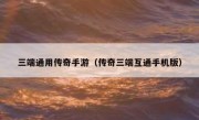 三端通用传奇手游（传奇三端互通手机版）