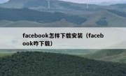 facebook怎样下载安装（facebook咋下载）