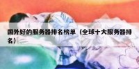 国外好的服务器排名榜单（全球十大服务器排名）