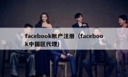 facebook帐户注册（facebook中国区代理）
