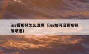 ins看视频怎么清屏（ins如何设置视频清晰度）