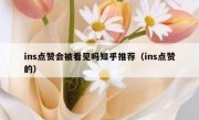 ins点赞会被看见吗知乎推荐（ins点赞的）