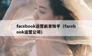 facebook运营前景知乎（facebook运营公司）