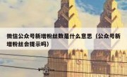 微信公众号新增粉丝数是什么意思（公众号新增粉丝会提示吗）