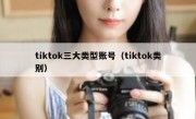 tiktok三大类型账号（tiktok类别）