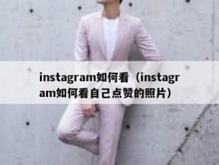 instagram如何看（instagram如何看自己点赞的照片）