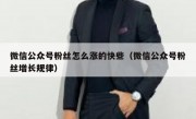 微信公众号粉丝怎么涨的快些（微信公众号粉丝增长规律）