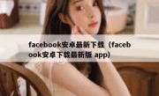 facebook安卓最新下载（facebook安卓下载最新版 app）