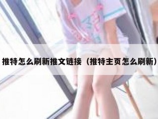 推特怎么刷新推文链接（推特主页怎么刷新）