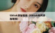 tiktok添加链接（tiktok如何添加链接）