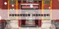 抖音粉丝按钮在哪（抖音粉丝选项）