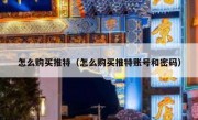 怎么购买推特（怎么购买推特账号和密码）