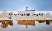 instagram怎么访问（ins怎么浏览）