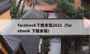 facebook下载安装2021（facebook 下载安装）