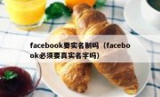 facebook要实名制吗（facebook必须要真实名字吗）
