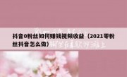 抖音0粉丝如何赚钱视频收益（2021零粉丝抖音怎么做）