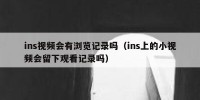 ins视频会有浏览记录吗（ins上的小视频会留下观看记录吗）