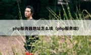 php服务器地址怎么填（php服务端）