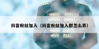 抖音粉丝加入（抖音粉丝加入群怎么弄）