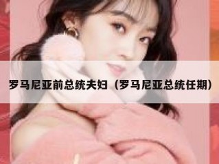 罗马尼亚前总统夫妇（罗马尼亚总统任期）