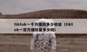 tiktok一千万播放多少收益（tiktok一百万播放量多少钱）