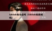 tiktok有小店吗（tiktok有商城吗）