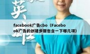facebook广告cbo（Facebook广告的创建步骤包含一下哪几项）