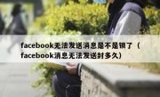 facebook无法发送消息是不是锁了（facebook消息无法发送封多久）