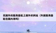 买国外的服务器能上国外的网站（外国服务器能在国内用吗）