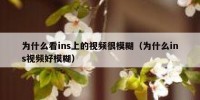为什么看ins上的视频很模糊（为什么ins视频好模糊）