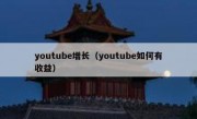 youtube增长（youtube如何有收益）