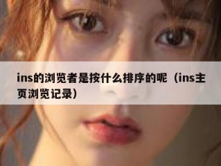 ins的浏览者是按什么排序的呢（ins主页浏览记录）