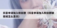 抖音申请加入粉丝群（抖音申请加入粉丝群被拒绝怎么显示）