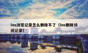 ins浏览记录怎么删除不了（ins删除访问记录）