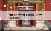 为什么tiktok看不到评论（tiktok没有评论）