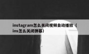 instagram怎么关闭视频自动播放（ins怎么关闭弹幕）