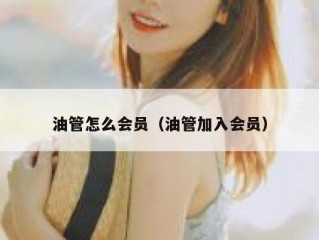 油管怎么会员（油管加入会员）