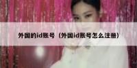 外国的id账号（外国id账号怎么注册）