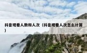 抖音观看人数和人次（抖音观看人次怎么计算）