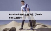 facebook帐户注册下载（facebook注册软件）