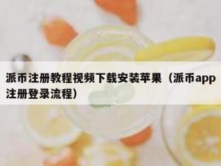 派币注册教程视频下载安装苹果（派币app注册登录流程）