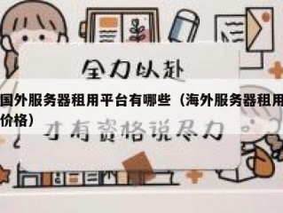 国外服务器租用平台有哪些（海外服务器租用价格）