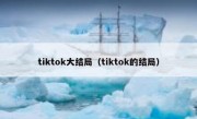 tiktok大结局（tiktok的结局）