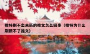 推特刷不出来新的推文怎么回事（推特为什么刷新不了推文）