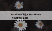 facebook下载a（facebook下载app安卓版）