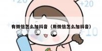 有微信怎么加抖音（用微信怎么加抖音）